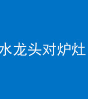 郴州阴阳风水化煞一百零二—— 水龙头对炉灶